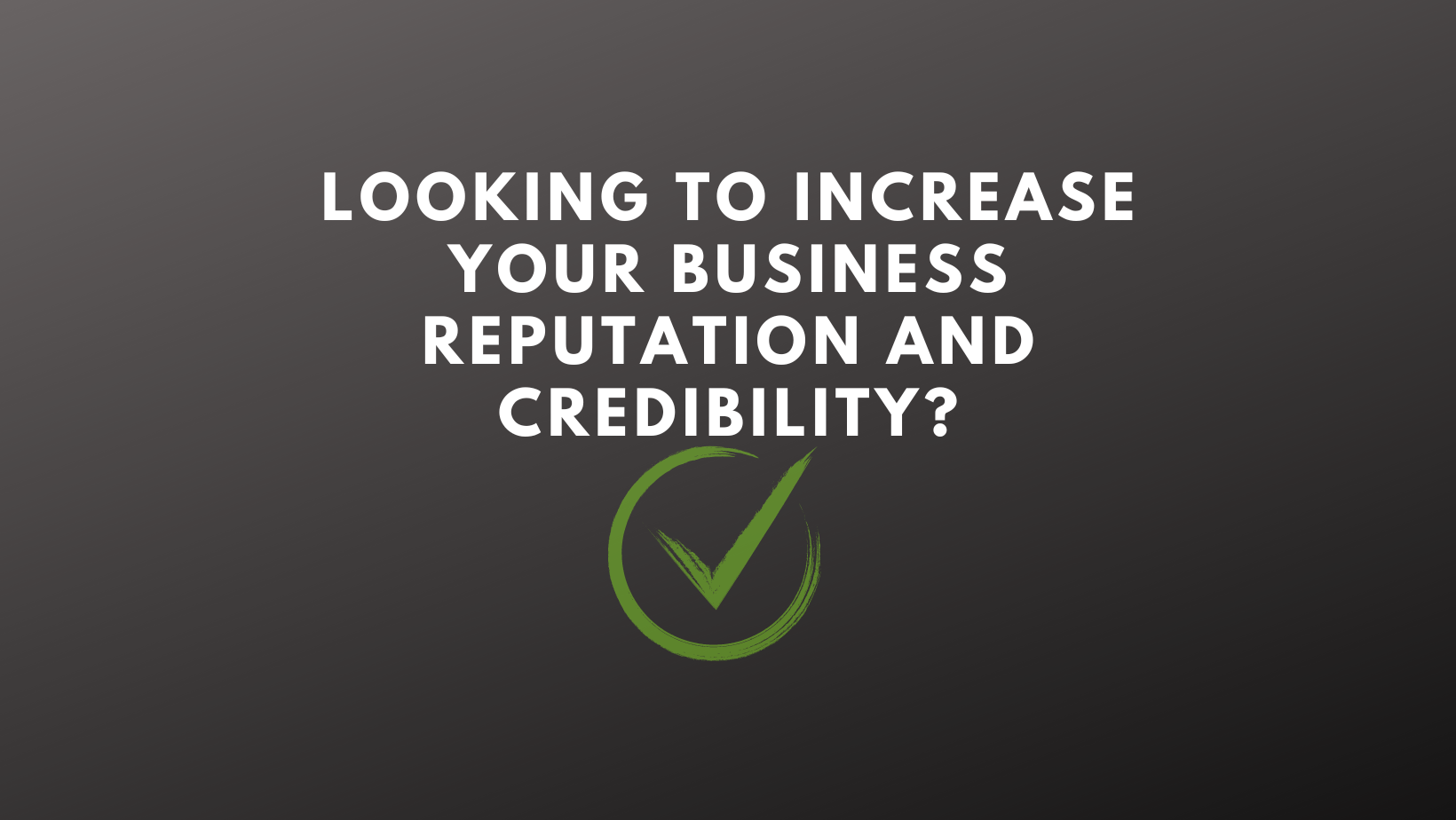 Looking to increase your business reputation and credibility?